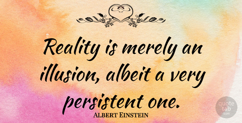 Albert Einstein Quote About Witty, Attitude, Freedom: Reality Is Merely An Illusion...