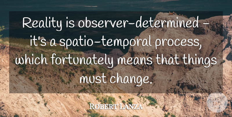 Robert Lanza Quote About Mean, Reality, Determined: Reality Is Observer Determined Its...
