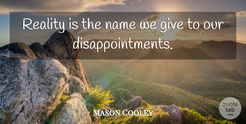 Mason Cooley Quote About Disappointment, Reality, Names: Reality Is The Name We...