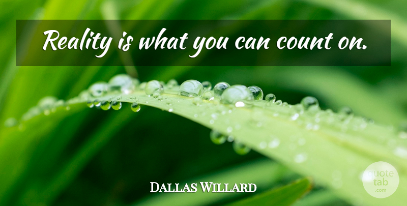 Dallas Willard Quote About Reality: Reality Is What You Can...