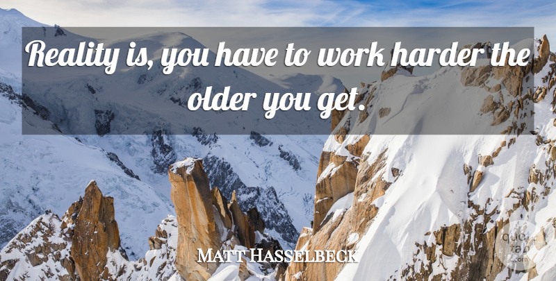 Matt Hasselbeck Quote About Hard Work, Reality, Work Harder: Reality Is You Have To...