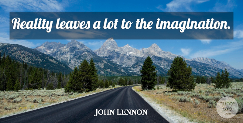 John Lennon Quote About Love, Life, Happiness: Reality Leaves A Lot To...
