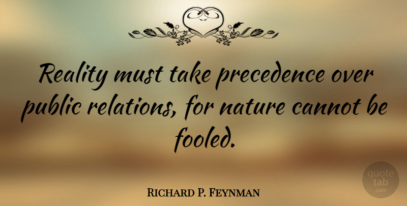 Richard P. Feynman Quote About Cannot, Nature, Public: Reality Must Take Precedence Over...