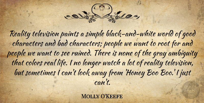 Molly O'Keefe Quote About Ambiguity, Bad, Boo, Characters, Colors: Reality Television Paints A Simple...