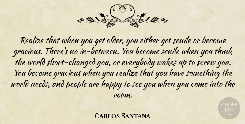 Carlos Santana Quote About Either, Everybody, Gracious, Happy, People: Realize That When You Get...