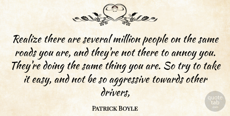Patrick Boyle Quote About Aggressive, Annoy, Million, People, Realize: Realize There Are Several Million...