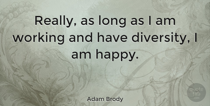 Adam Brody Quote About Long, Diversity: Really As Long As I...
