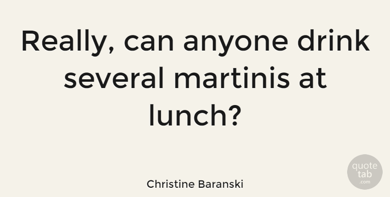 Christine Baranski Quote About Lunch, Drink, Martini: Really Can Anyone Drink Several...