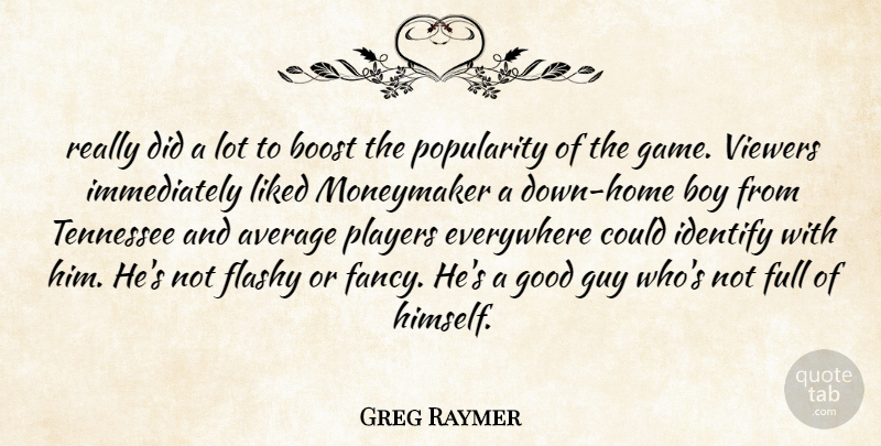 Greg Raymer Quote About Average, Boost, Boy, Everywhere, Flashy: Really Did A Lot To...