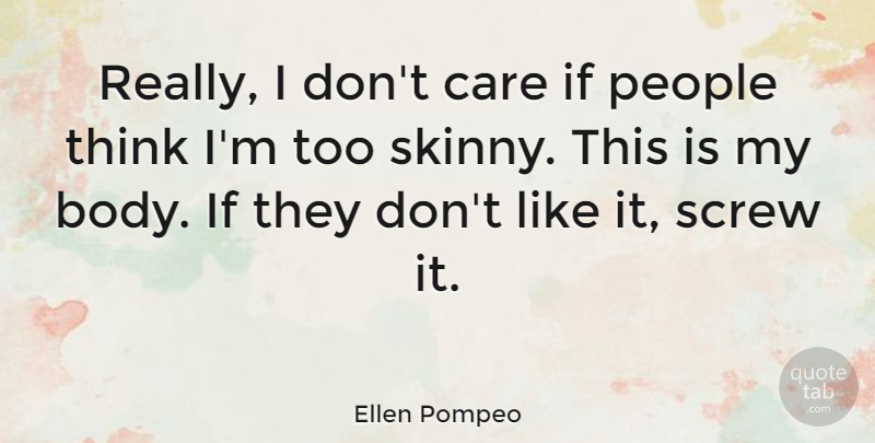 Ellen Pompeo Quote About Thinking, People, Body: Really I Dont Care If...