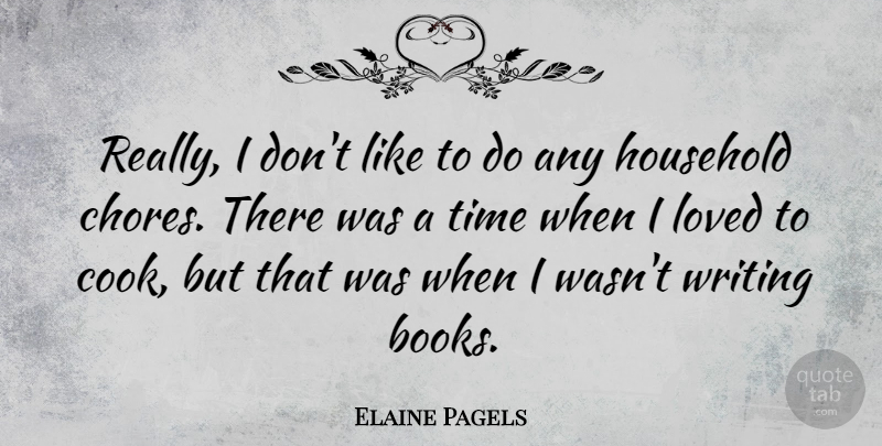 Elaine Pagels Quote About Household, Time: Really I Dont Like To...