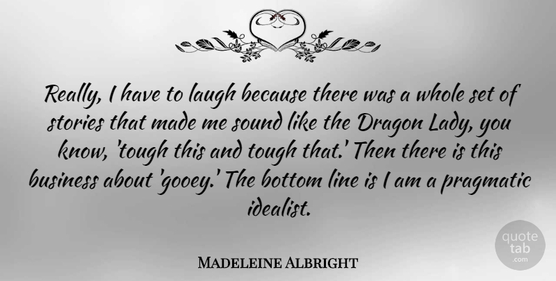 Madeleine Albright Quote About Dragons, Laughing, Stories: Really I Have To Laugh...