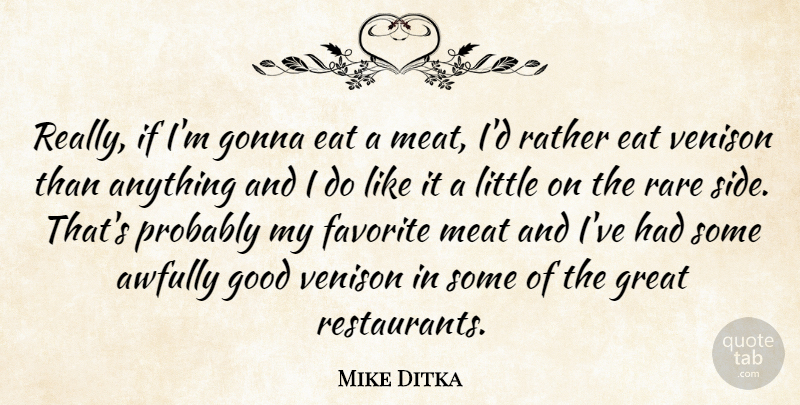 Mike Ditka Quote About Sports, Great Restaurants, Littles: Really If Im Gonna Eat...