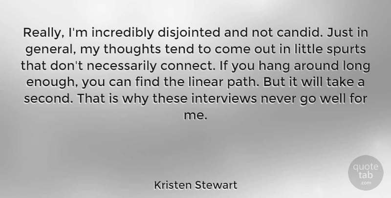 Kristen Stewart Quote About Long, Littles, Path: Really Im Incredibly Disjointed And...