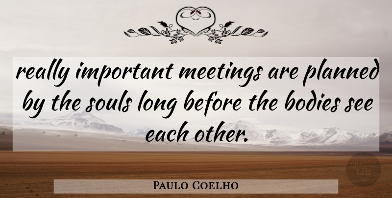 Paulo Coelho Quote About Inspirational, Life, Happiness: Really Important Meetings Are Planned...