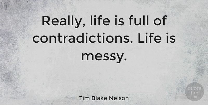 Tim Blake Nelson Quote About Life Is, Contradiction, Messy: Really Life Is Full Of...