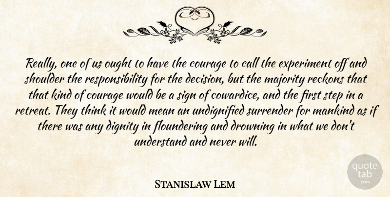 Stanislaw Lem Quote About Mean, Responsibility, Thinking: Really One Of Us Ought...