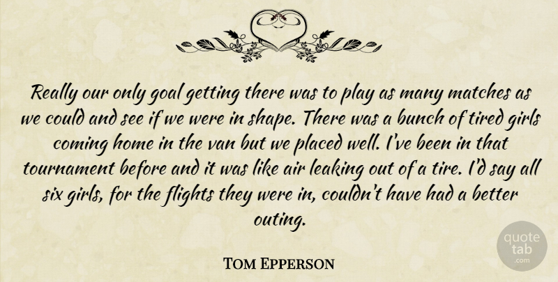 Tom Epperson Quote About Air, Bunch, Coming, Flights, Girls: Really Our Only Goal Getting...