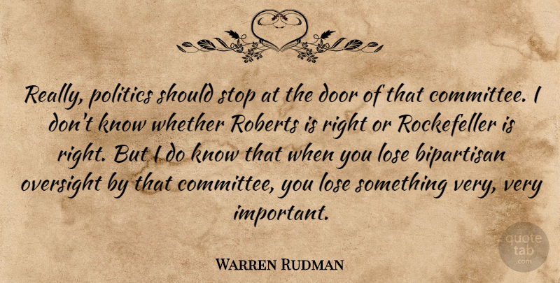 Warren Rudman Quote About Bipartisan, Door, Lose, Oversight, Politics: Really Politics Should Stop At...
