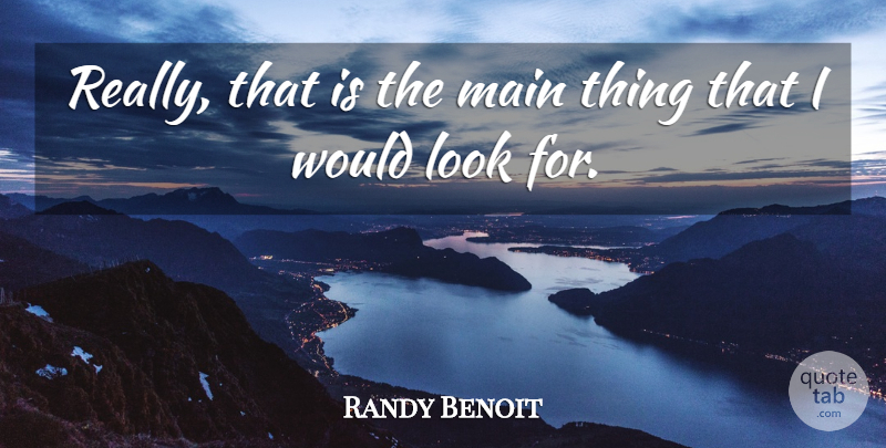 Randy Benoit Quote About Main: Really That Is The Main...