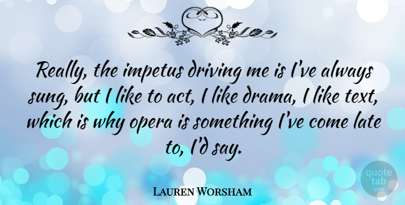 Lauren Worsham Quote About Impetus, Opera: Really The Impetus Driving Me...