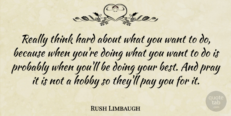 Rush Limbaugh Quote About Thinking, Desire, Want: Really Think Hard About What...