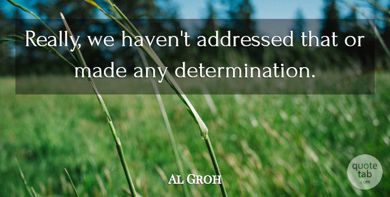 Al Groh Quote About Determination: Really We Havent Addressed That...