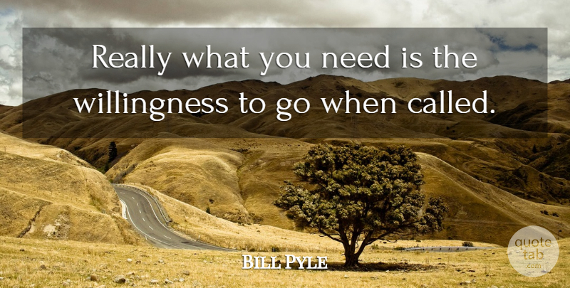 Bill Pyle Quote About undefined: Really What You Need Is...