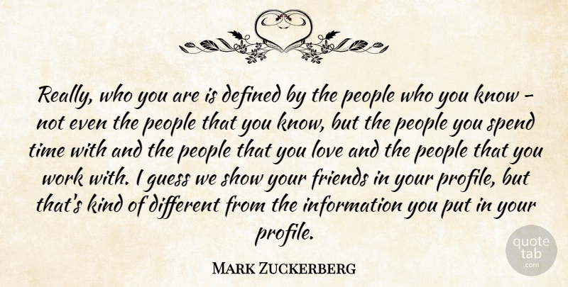 Mark Zuckerberg Quote About Defined, Guess, Information, Love, People: Really Who You Are Is...