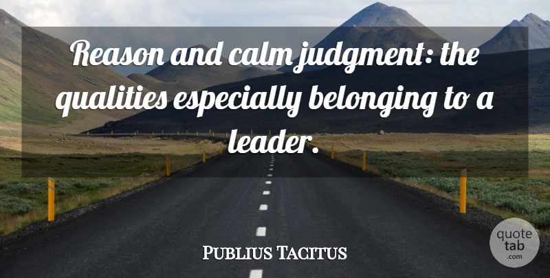 Publius Tacitus Quote About Belonging, Calm, Qualities, Reason: Reason And Calm Judgment The...