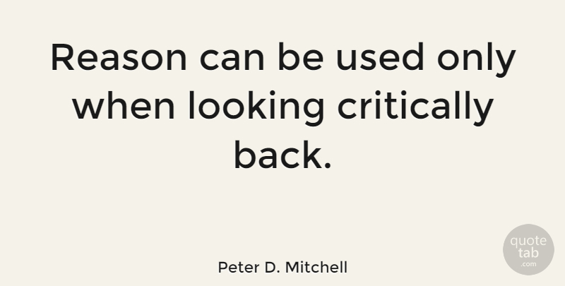 Peter D. Mitchell Quote About Reason, Used: Reason Can Be Used Only...