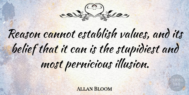 Allan Bloom Quote About Belief, Illusion, Reason: Reason Cannot Establish Values And...