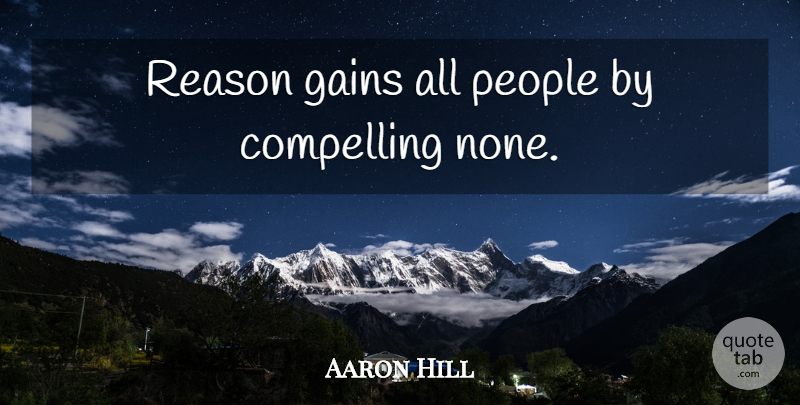 Aaron Hill Quote About People, Gains, Reason: Reason Gains All People By...