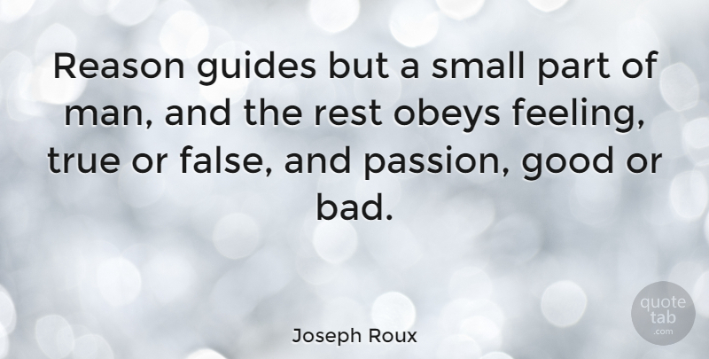 Joseph Roux Quote About Good, Guides, Reason, Rest, True: Reason Guides But A Small...