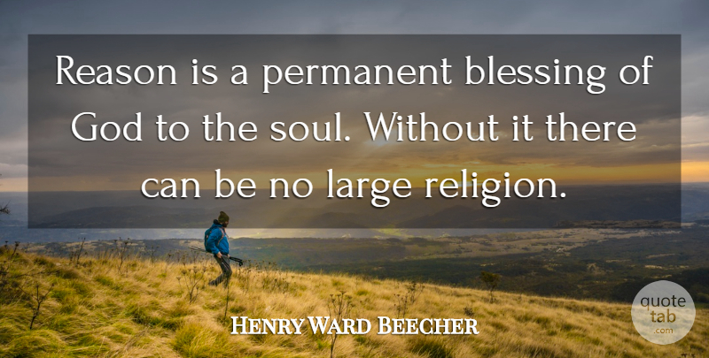 Henry Ward Beecher Quote About Blessing, Soul, Reason: Reason Is A Permanent Blessing...