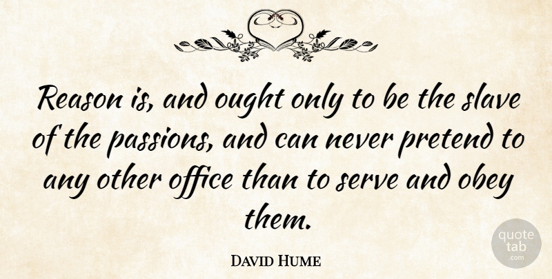 David Hume Quote About Philosophy, Passion, Office: Reason Is And Ought Only...