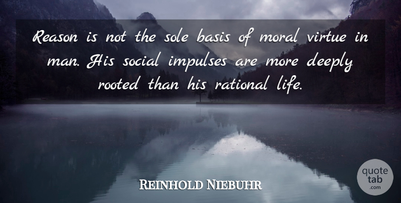 Reinhold Niebuhr Quote About Men, Moral, Virtue: Reason Is Not The Sole...