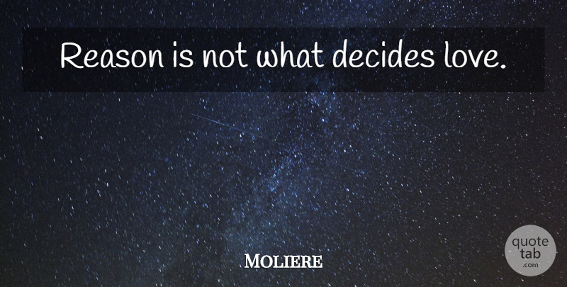 Moliere Quote About Love, Marriage, Literature: Reason Is Not What Decides...