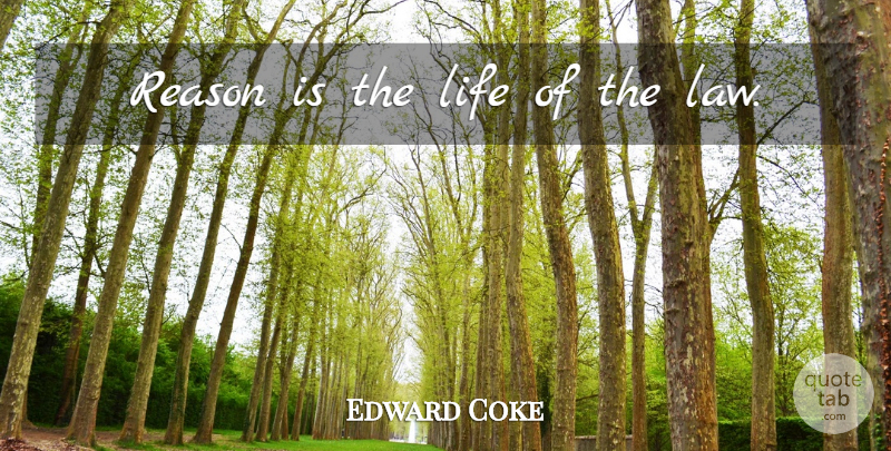 Edward Coke Quote About Law, Coke, Reason: Reason Is The Life Of...