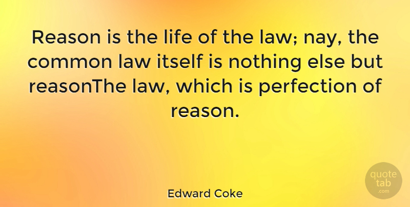 Edward Coke Quote About Law, Perfection, Common: Reason Is The Life Of...