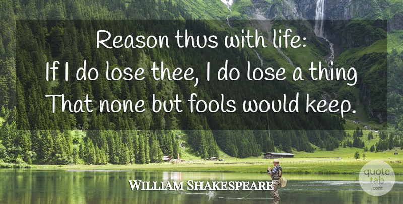 William Shakespeare Quote About Life, Fool, Reason: Reason Thus With Life If...