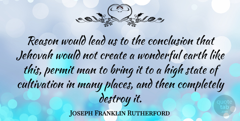 Joseph Franklin Rutherford Quote About Bring, Conclusion, Create, Destroy, Earth: Reason Would Lead Us To...