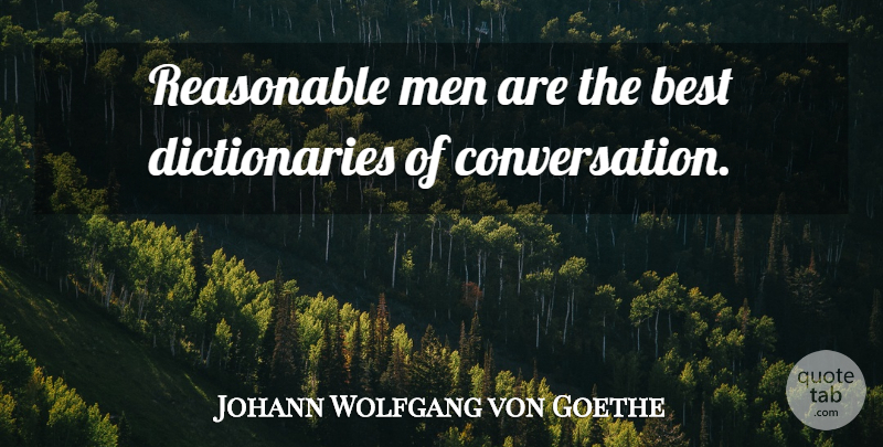 Johann Wolfgang von Goethe Quote About Men, Conversation, Dictionary: Reasonable Men Are The Best...