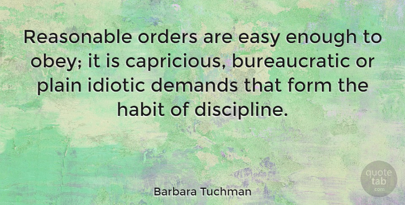 Barbara Tuchman Quote About Order, Discipline, Demand: Reasonable Orders Are Easy Enough...
