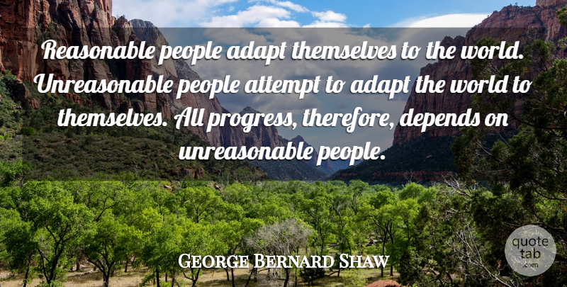 George Bernard Shaw Quote About Adapt, Attempt, Depends, People, Reasonable: Reasonable People Adapt Themselves To...
