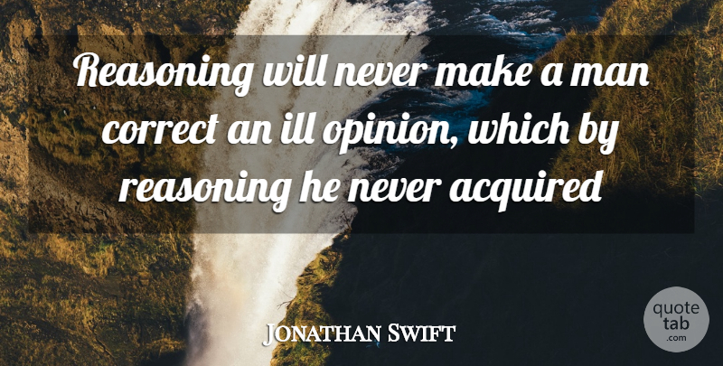Jonathan Swift Quote About Men, Opinion, Ill: Reasoning Will Never Make A...