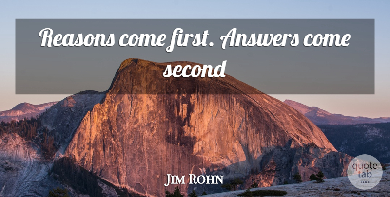 Jim Rohn Quote About Goal, Firsts, Answers: Reasons Come First Answers Come...