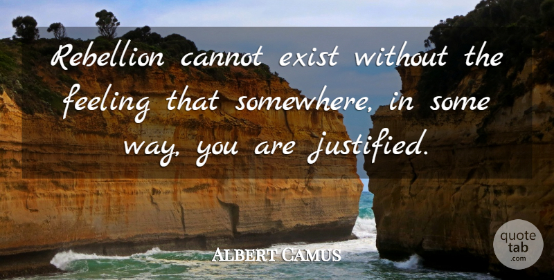 Albert Camus Quote About Feelings, Way, Rebellion: Rebellion Cannot Exist Without The...