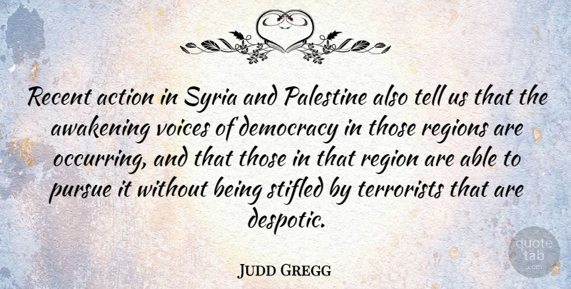 Judd Gregg Quote About Voice, Democracy, Awakening: Recent Action In Syria And...