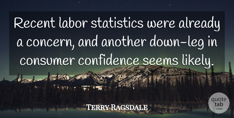 Terry Ragsdale Quote About Confidence, Consumer, Labor, Recent, Seems: Recent Labor Statistics Were Already...